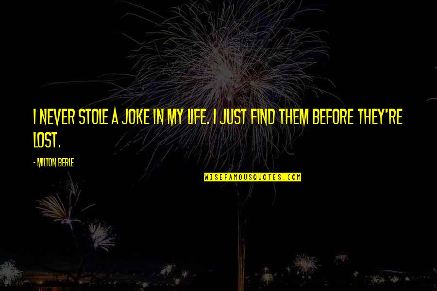 Stole Quotes By Milton Berle: I never stole a joke in my life.