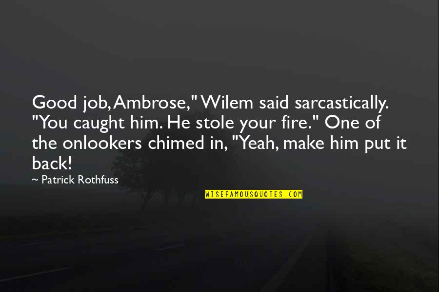 Stole Quotes By Patrick Rothfuss: Good job, Ambrose," Wilem said sarcastically. "You caught Stole Quotes By Patrick Rothfuss: Good job, Ambrose," Wilem said sarcastically. "You caught