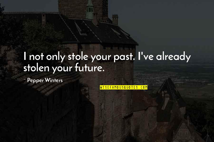Stole Quotes By Pepper Winters: I not only stole your past. I've already Stole Quotes By Pepper Winters: I not only stole your past. I've already
