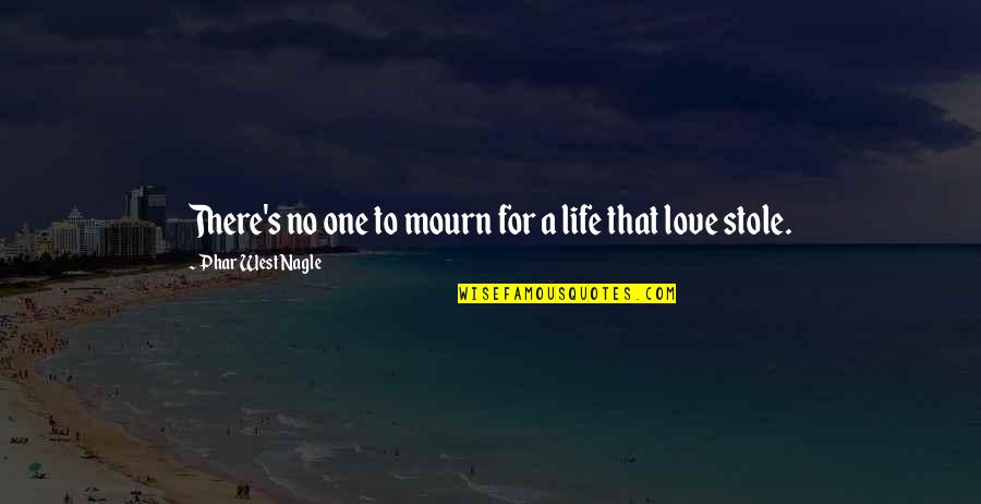 Stole Quotes By Phar West Nagle: There's no one to mourn for a life Stole Quotes By Phar West Nagle: There's no one to mourn for a life