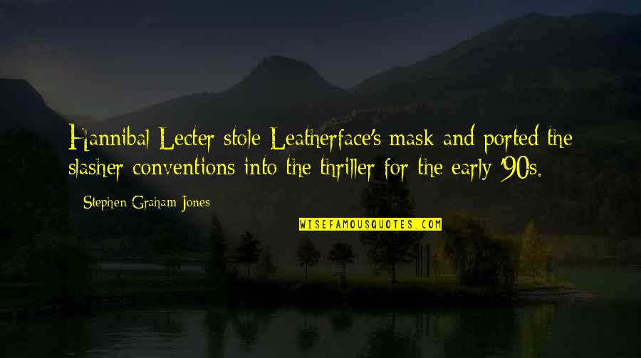 Stole Quotes By Stephen Graham Jones: Hannibal Lecter stole Leatherface's mask and ported the Stole Quotes By Stephen Graham Jones: Hannibal Lecter stole Leatherface's mask and ported the