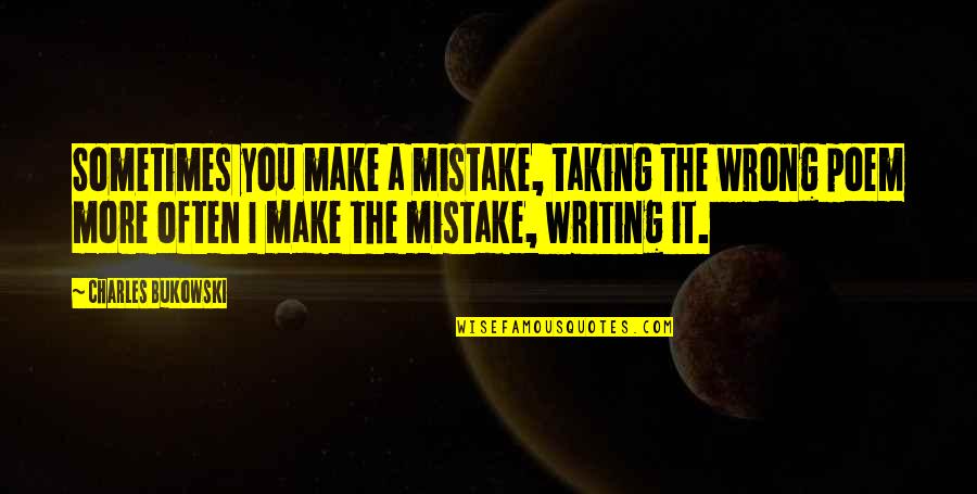 Stole Your Boyfriend Quotes By Charles Bukowski: Sometimes you make a mistake, taking the wrong