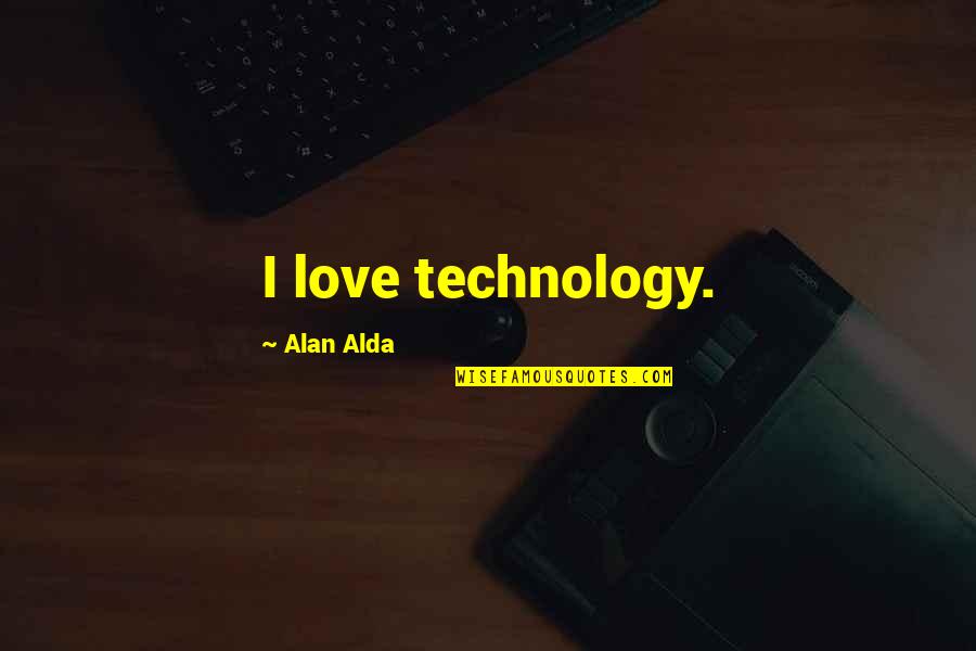 Stoled Quotes By Alan Alda: I love technology. Stoled Quotes By Alan Alda: I love technology.