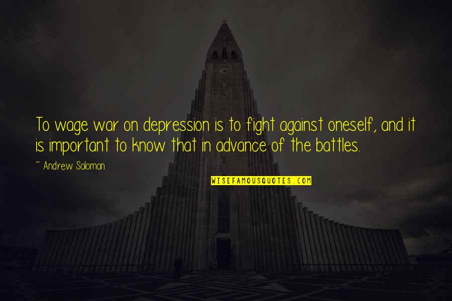 Stoled Quotes By Andrew Solomon: To wage war on depression is to fight Stoled Quotes By Andrew Solomon: To wage war on depression is to fight