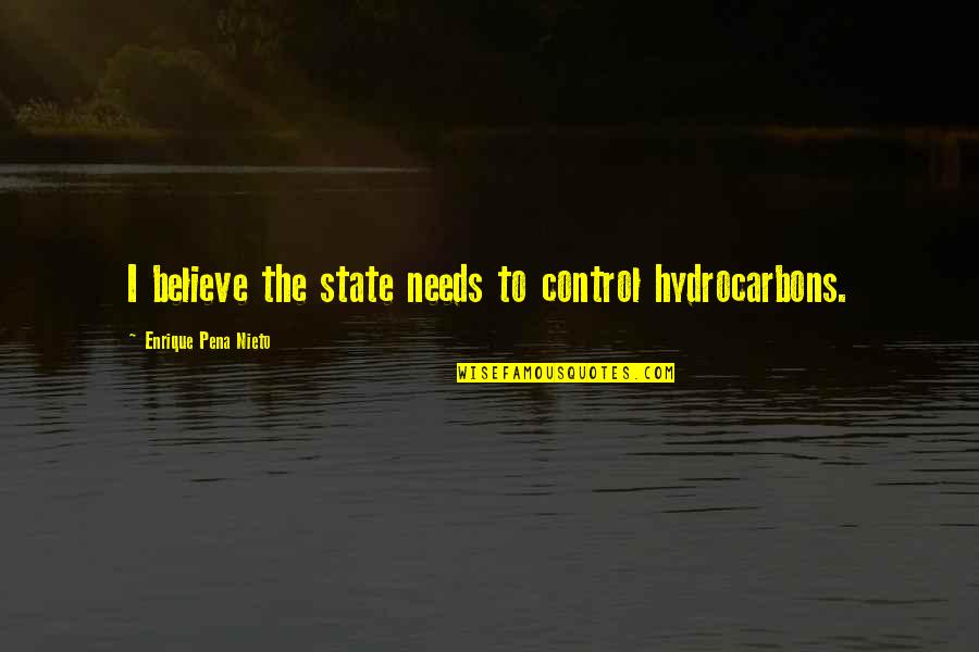 Stoled Quotes By Enrique Pena Nieto: I believe the state needs to control hydrocarbons. Stoled Quotes By Enrique Pena Nieto: I believe the state needs to control hydrocarbons.