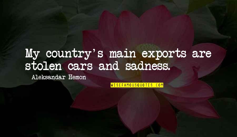 Stolen Cars Quotes By Aleksandar Hemon: My country's main exports are stolen cars and