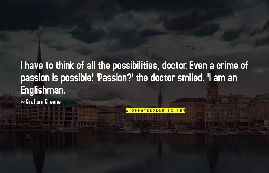 Stolen Happiness Quotes By Graham Greene: I have to think of all the possibilities,