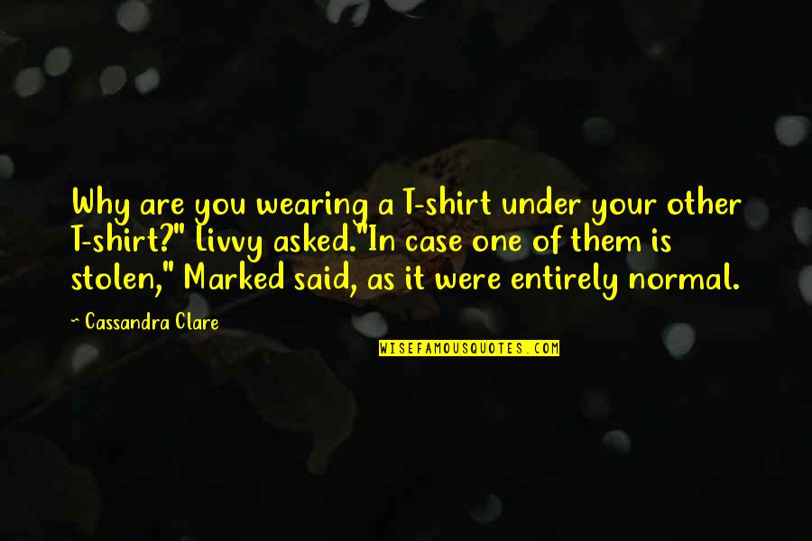 Stolen's Quotes By Cassandra Clare: Why are you wearing a T-shirt under your Stolen's Quotes By Cassandra Clare: Why are you wearing a T-shirt under your