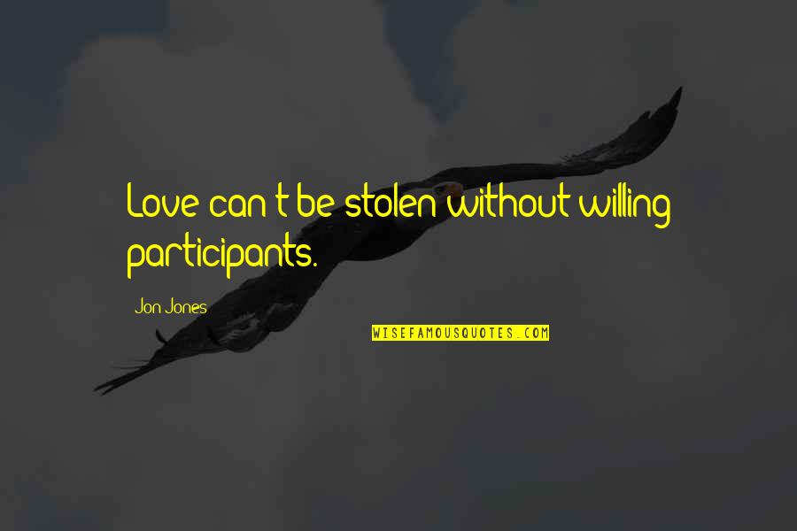 Stolen's Quotes By Jon Jones: Love can't be stolen without willing participants.