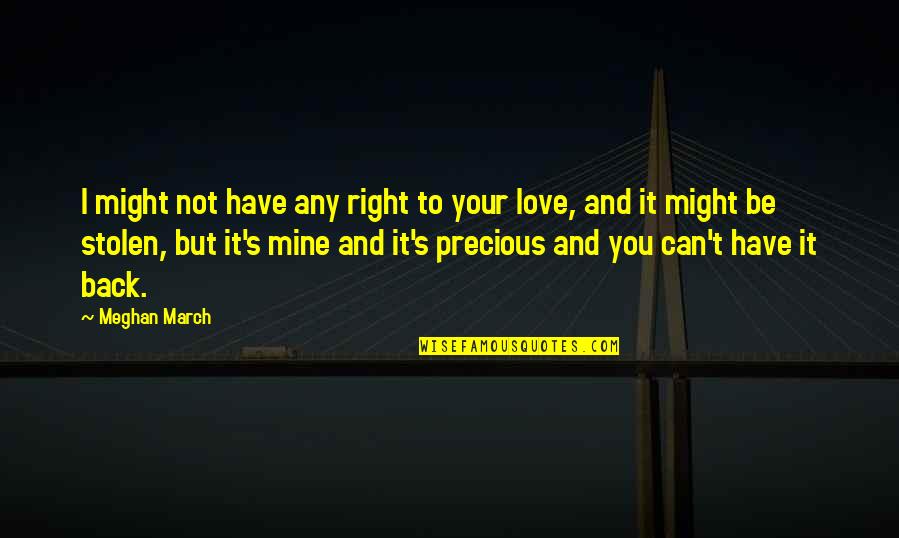 Stolen's Quotes By Meghan March: I might not have any right to your Stolen's Quotes By Meghan March: I might not have any right to your