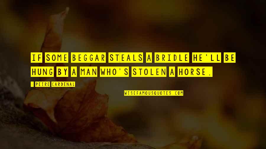 Stolen's Quotes By Peire Cardenal: If some beggar steals a bridle he'll be
