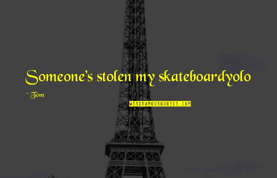 Stolen's Quotes By Tom: Someone's stolen my skateboardyolo