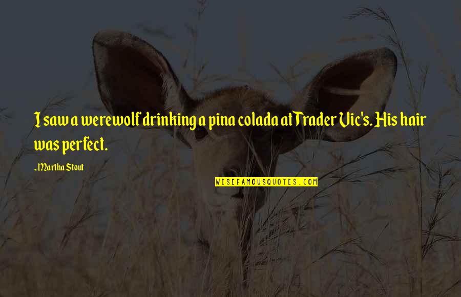Stoler Decanters Quotes By Martha Stout: I saw a werewolf drinking a pina colada