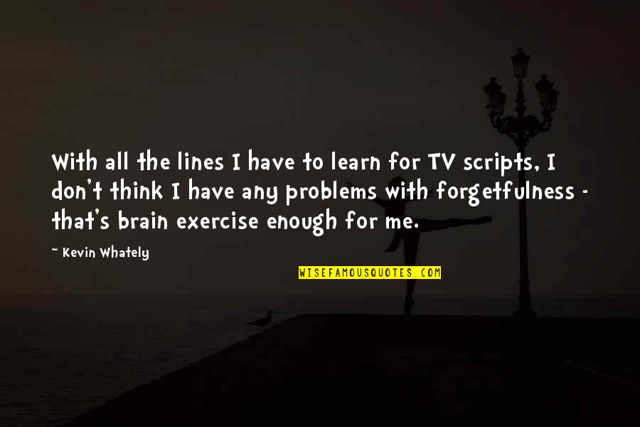 Stoler Industries Quotes By Kevin Whately: With all the lines I have to learn Stoler Industries Quotes By Kevin Whately: With all the lines I have to learn