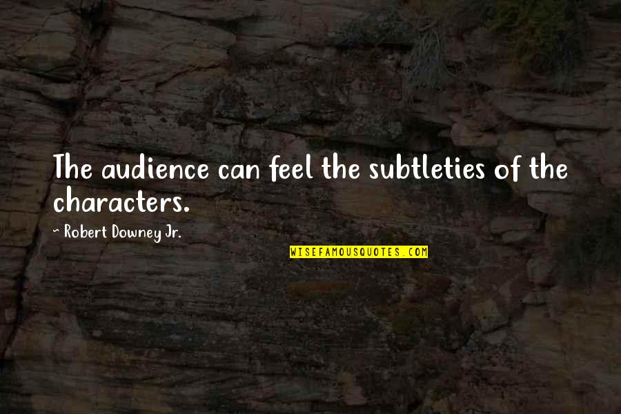 Stoliarka Quotes By Robert Downey Jr.: The audience can feel the subtleties of the Stoliarka Quotes By Robert Downey Jr.: The audience can feel the subtleties of the