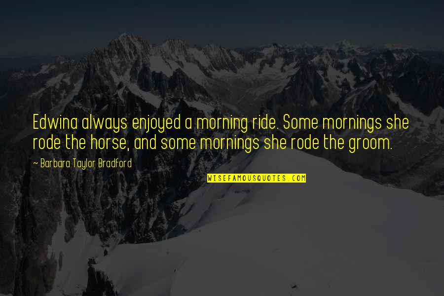 Stolica Za Quotes By Barbara Taylor Bradford: Edwina always enjoyed a morning ride. Some mornings