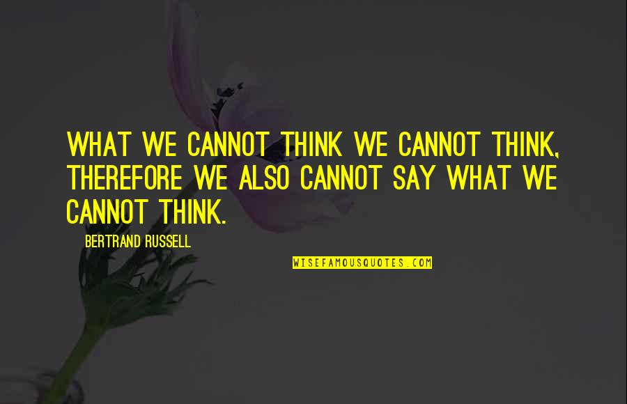 Stolicus Quotes By Bertrand Russell: What we cannot think we cannot think, therefore