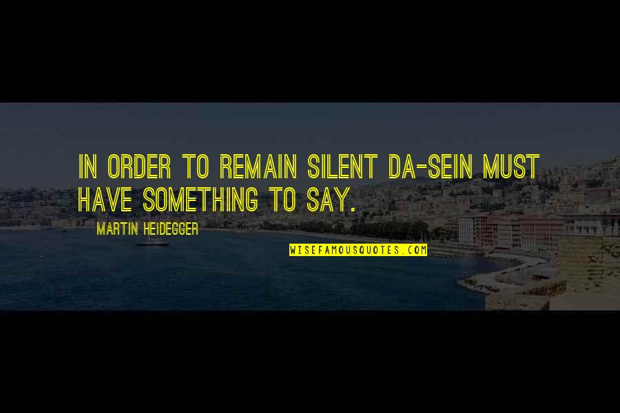 Stolicus Quotes By Martin Heidegger: In order to remain silent Da-sein must have