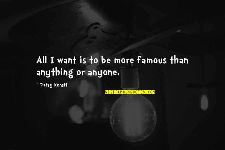Stoliditatis Quotes By Patsy Kensit: All I want is to be more famous Stoliditatis Quotes By Patsy Kensit: All I want is to be more famous