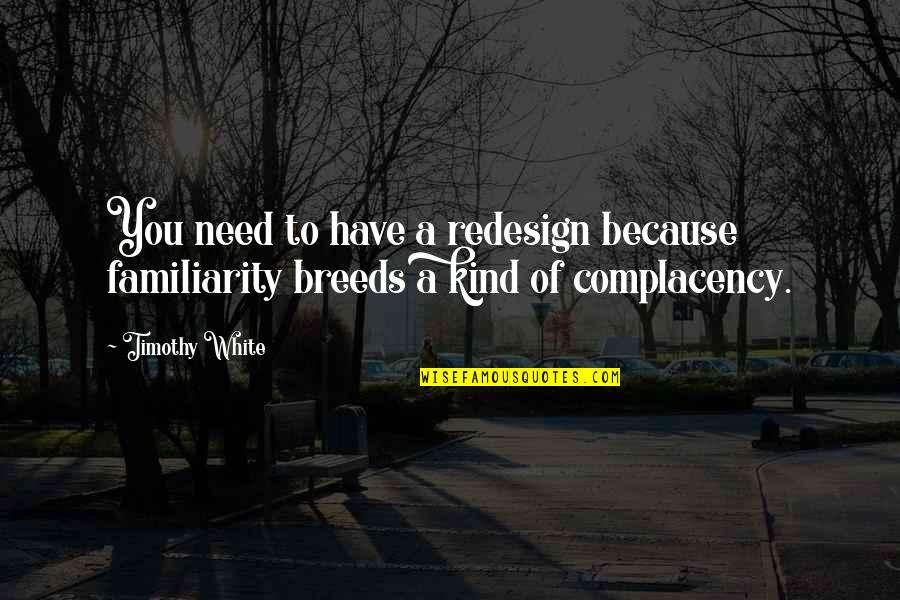 Stoliditatis Quotes By Timothy White: You need to have a redesign because familiarity