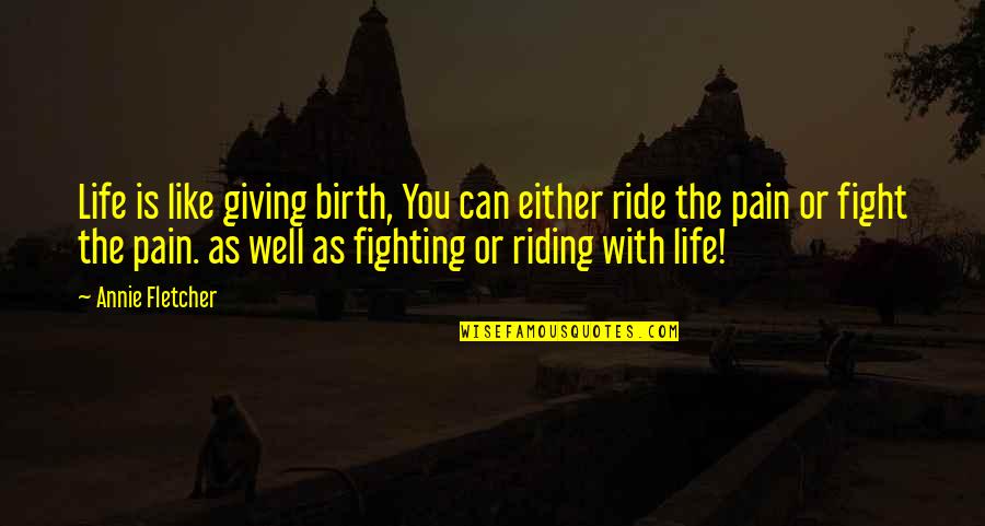 Stolidity Def Quotes By Annie Fletcher: Life is like giving birth, You can either Stolidity Def Quotes By Annie Fletcher: Life is like giving birth, You can either