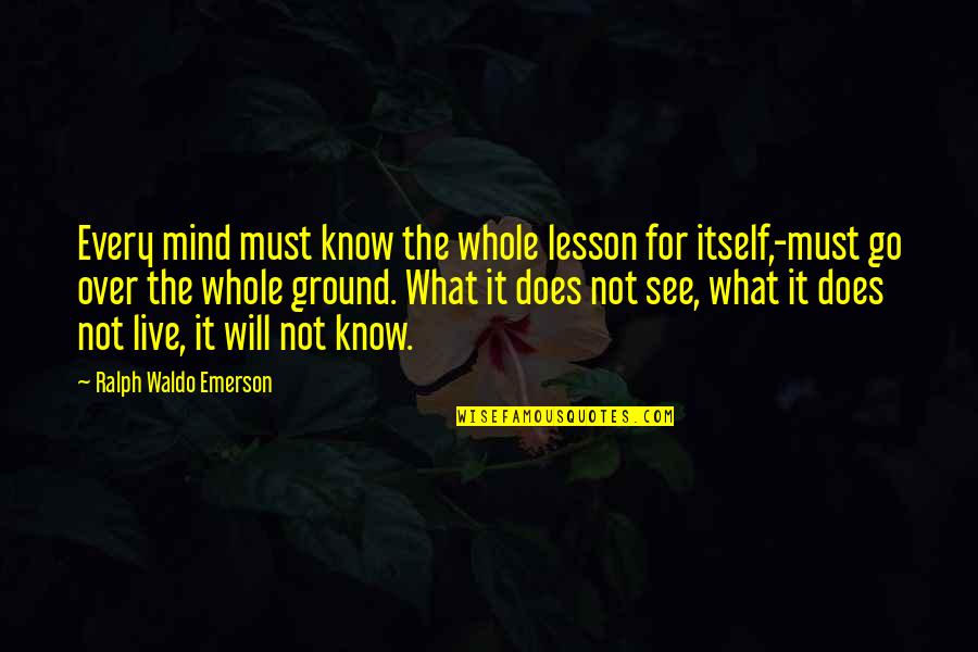 Stolidity Def Quotes By Ralph Waldo Emerson: Every mind must know the whole lesson for Stolidity Def Quotes By Ralph Waldo Emerson: Every mind must know the whole lesson for