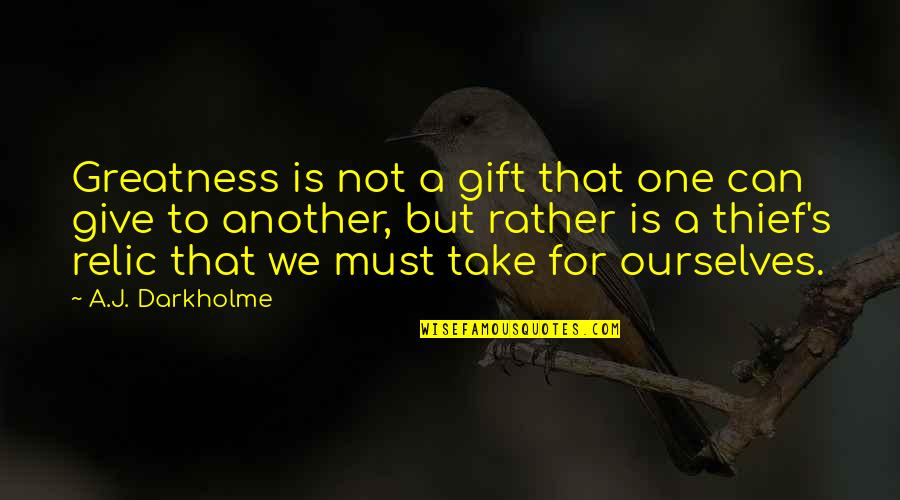 Stolidity Quotes By A.J. Darkholme: Greatness is not a gift that one can Stolidity Quotes By A.J. Darkholme: Greatness is not a gift that one can