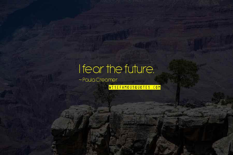 Stolidly Synonym Quotes By Paula Creamer: I fear the future. Stolidly Synonym Quotes By Paula Creamer: I fear the future.