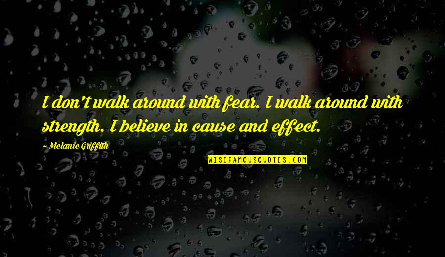 Stolisnik Quotes By Melanie Griffith: I don't walk around with fear. I walk
