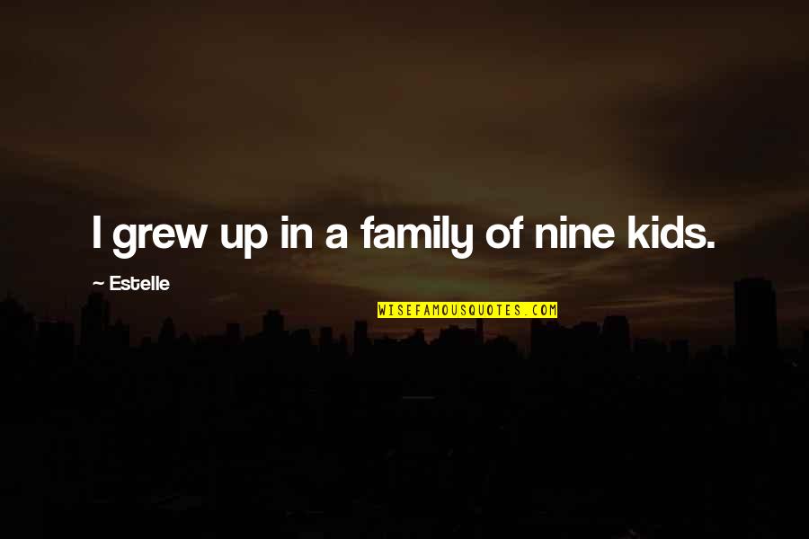 Stollberg Machine Quotes By Estelle: I grew up in a family of nine Stollberg Machine Quotes By Estelle: I grew up in a family of nine