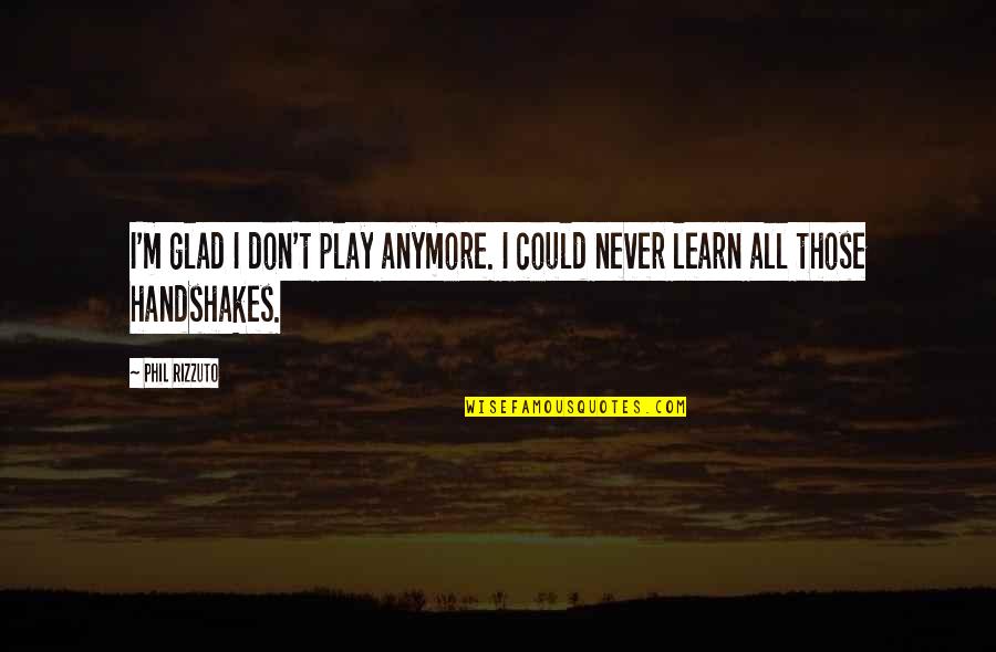 Stollberg Machine Quotes By Phil Rizzuto: I'm glad I don't play anymore. I could