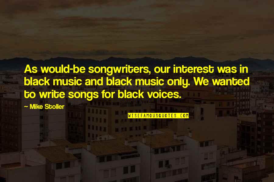 Stoller Quotes By Mike Stoller: As would-be songwriters, our interest was in black Stoller Quotes By Mike Stoller: As would-be songwriters, our interest was in black