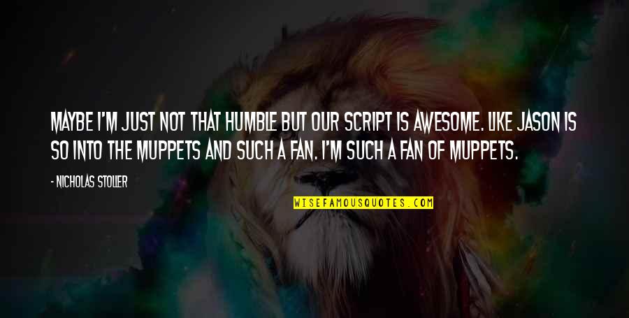 Stoller Quotes By Nicholas Stoller: Maybe I'm just not that humble but our Stoller Quotes By Nicholas Stoller: Maybe I'm just not that humble but our