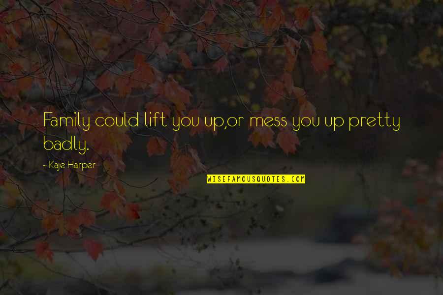 Stollman Gastroenterologist Quotes By Kaje Harper: Family could lift you up,or mess you up Stollman Gastroenterologist Quotes By Kaje Harper: Family could lift you up,or mess you up