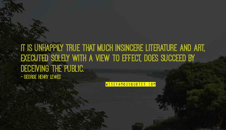 Stolls 109 Quotes By George Henry Lewes: It is unhappily true that much insincere Literature