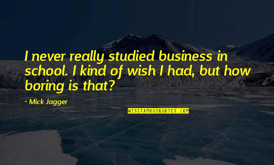 Stolls 109 Quotes By Mick Jagger: I never really studied business in school. I