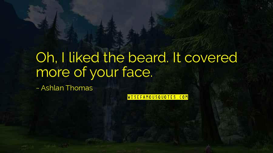 Stollwerck Chocolate Quotes By Ashlan Thomas: Oh, I liked the beard. It covered more Stollwerck Chocolate Quotes By Ashlan Thomas: Oh, I liked the beard. It covered more