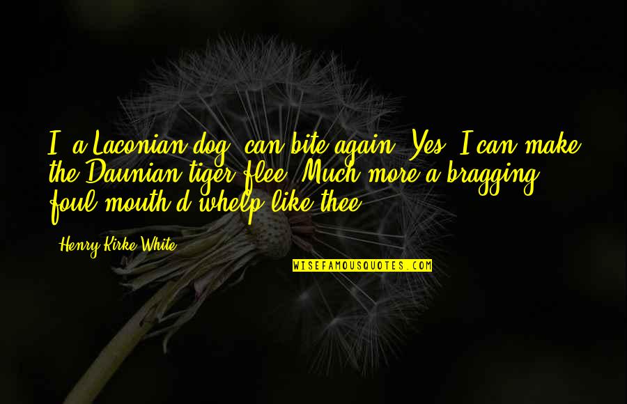Stolovaya Quotes By Henry Kirke White: I, a Laconian dog, can bite again: Yes, Stolovaya Quotes By Henry Kirke White: I, a Laconian dog, can bite again: Yes,