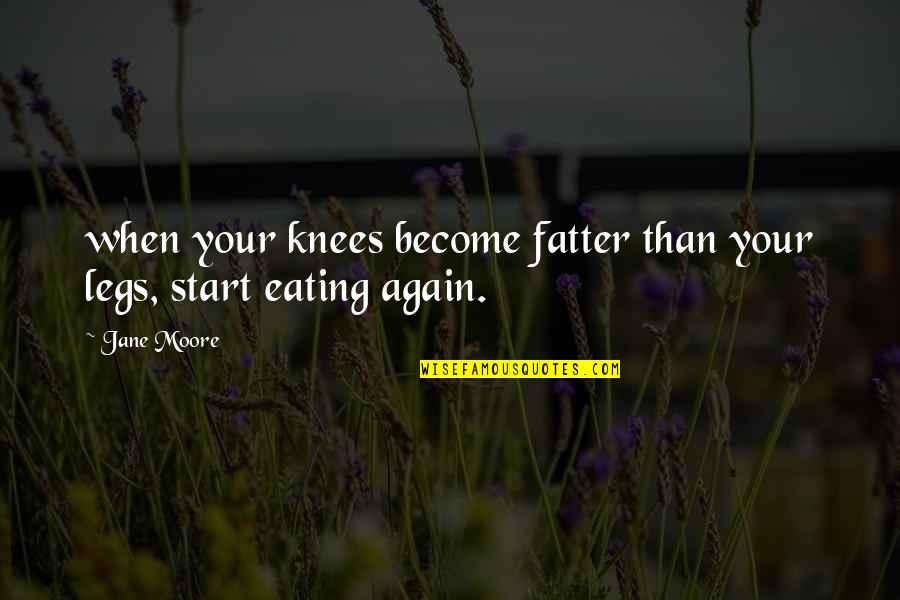Stolowitz Lake Quotes By Jane Moore: when your knees become fatter than your legs,
