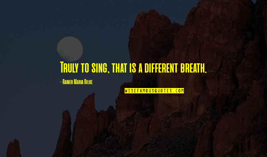 Stolpa Rescue Quotes By Rainer Maria Rilke: Truly to sing, that is a different breath.