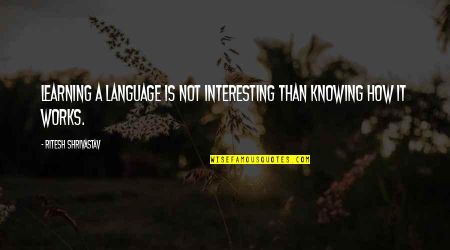 Stolper Boats Quotes By Ritesh Shrivastav: Learning a language is not interesting than knowing