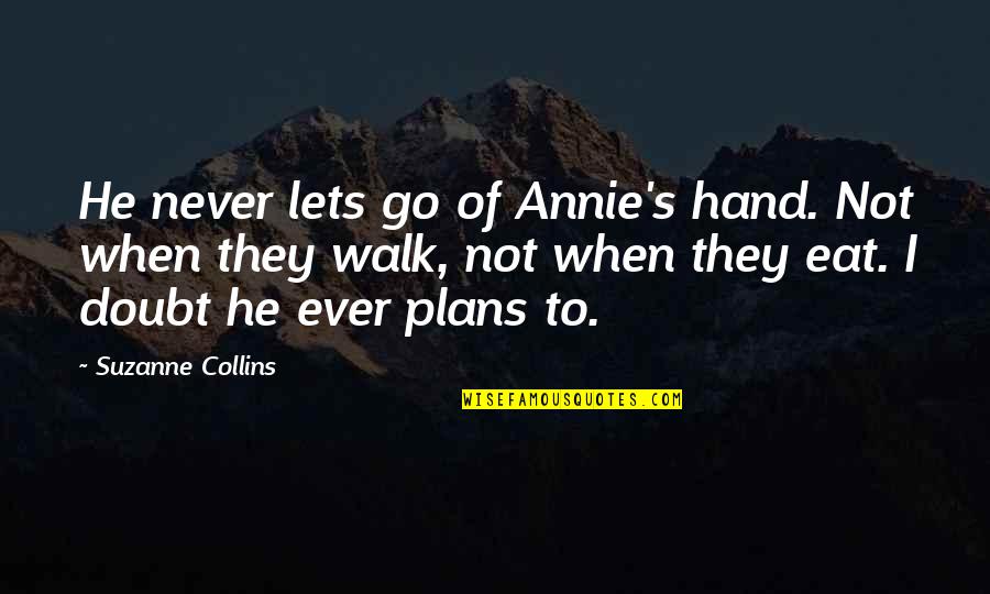 Stolpern Spr Che Quotes By Suzanne Collins: He never lets go of Annie's hand. Not Stolpern Spr Che Quotes By Suzanne Collins: He never lets go of Annie's hand. Not
