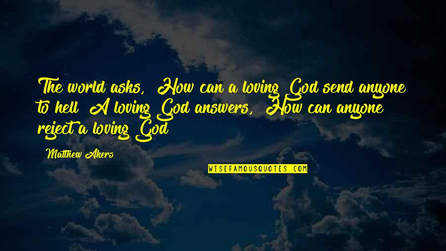Stolpman Vineyards Quotes By Matthew Akers: The world asks, "How can a loving God Stolpman Vineyards Quotes By Matthew Akers: The world asks, "How can a loving God