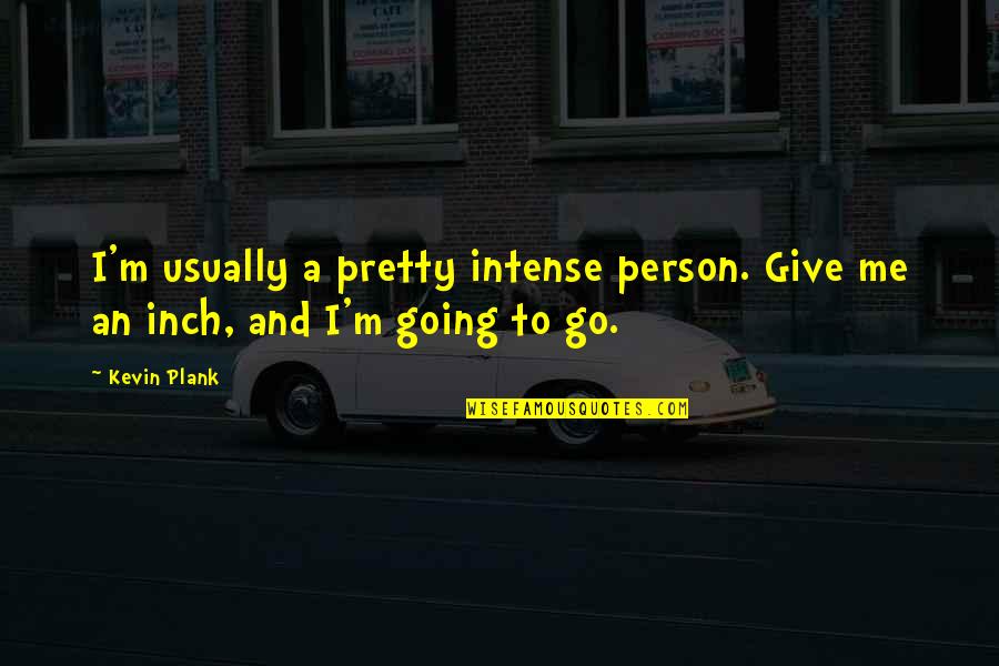 Stoltenberg Consulting Quotes By Kevin Plank: I'm usually a pretty intense person. Give me