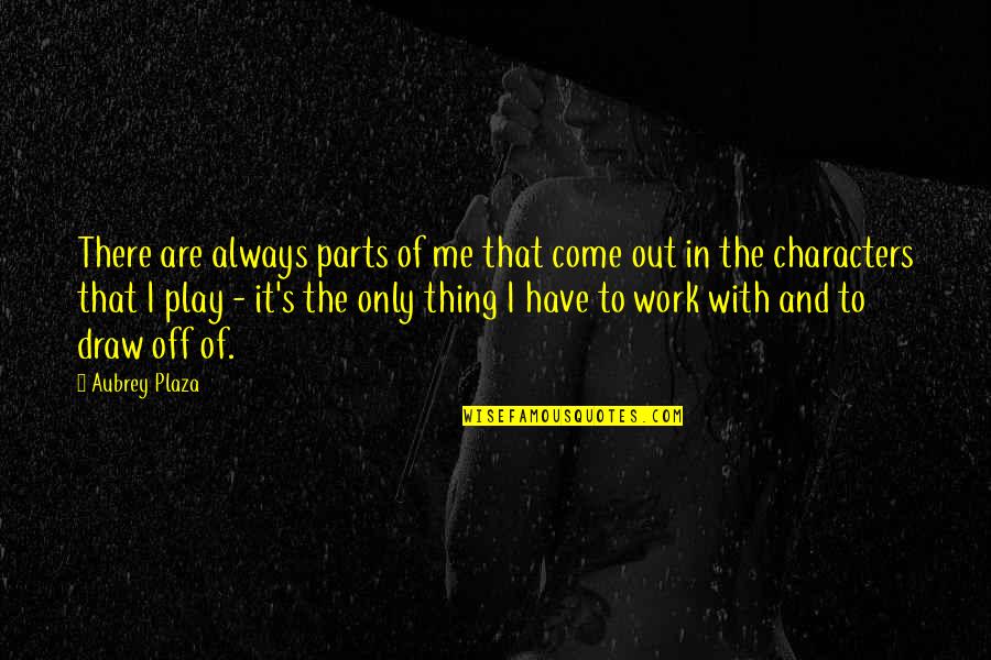 Stoltic Quotes By Aubrey Plaza: There are always parts of me that come Stoltic Quotes By Aubrey Plaza: There are always parts of me that come