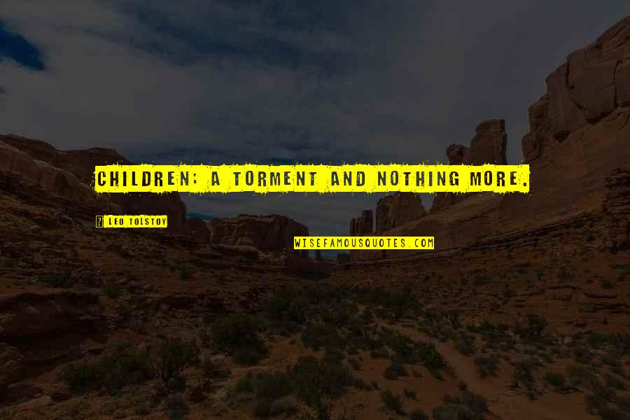 Stolting Quotes By Leo Tolstoy: Children: a torment and nothing more. Stolting Quotes By Leo Tolstoy: Children: a torment and nothing more.