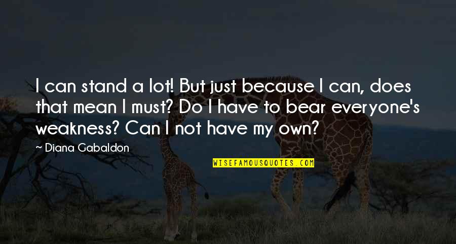 Stoltzfus Meats Quotes By Diana Gabaldon: I can stand a lot! But just because Stoltzfus Meats Quotes By Diana Gabaldon: I can stand a lot! But just because