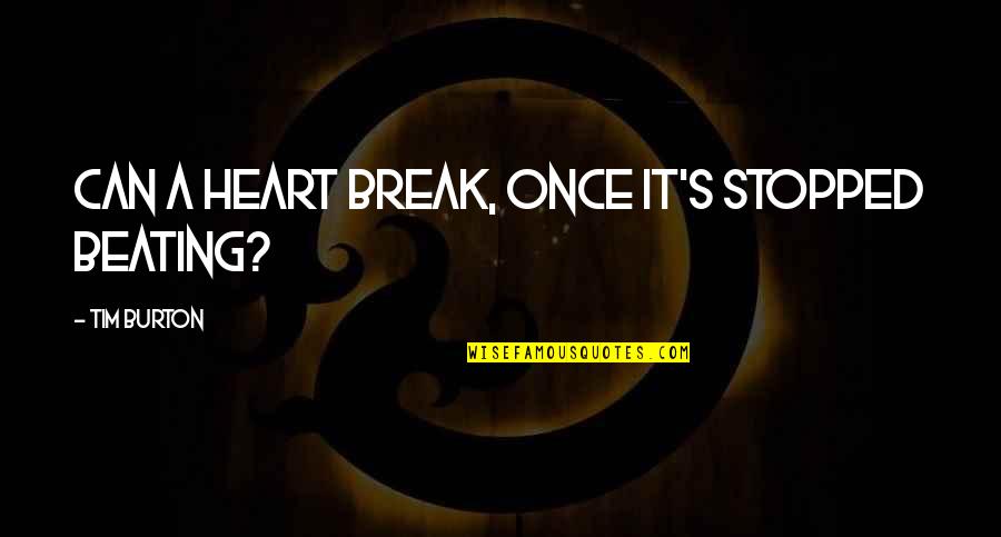 Stolyarchuk Quotes By Tim Burton: Can a heart break, once it's stopped beating? Stolyarchuk Quotes By Tim Burton: Can a heart break, once it's stopped beating?