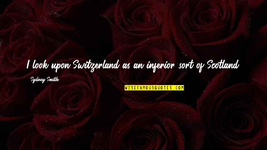 Stolyarova Quotes By Sydney Smith: I look upon Switzerland as an inferior sort Stolyarova Quotes By Sydney Smith: I look upon Switzerland as an inferior sort