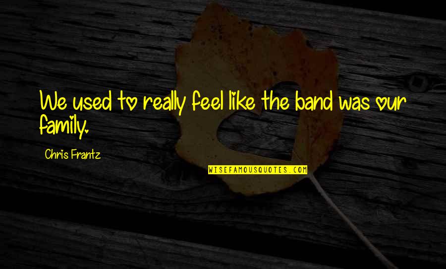 Stolypin The Tsars Quotes By Chris Frantz: We used to really feel like the band Stolypin The Tsars Quotes By Chris Frantz: We used to really feel like the band